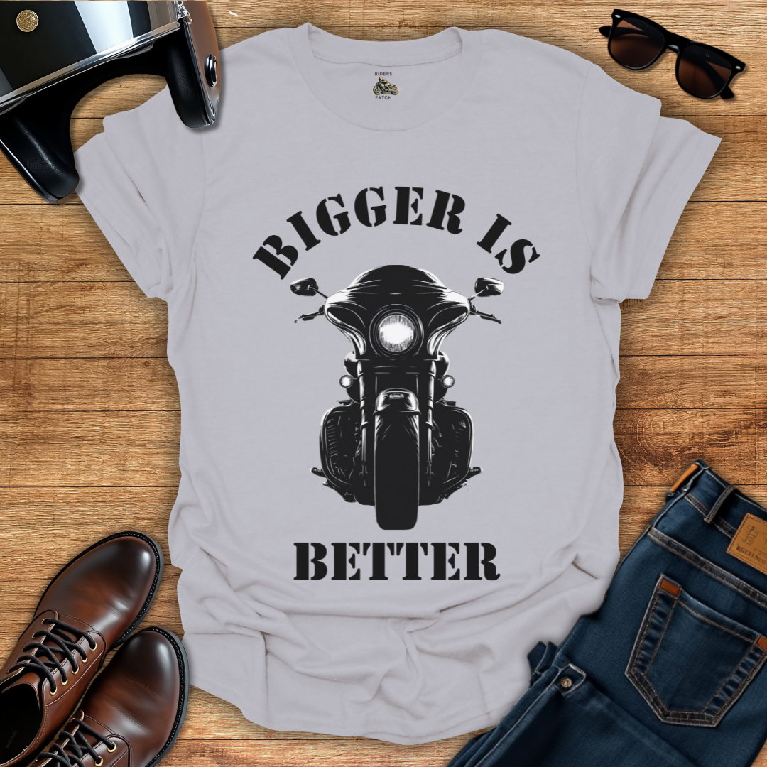 Bigger is Better - Front Print T-Shirt