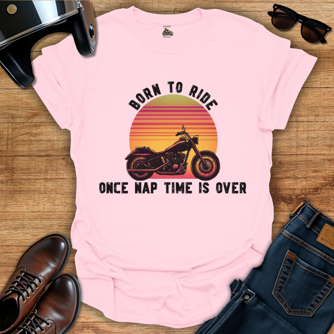 Born To Ride Once Nap Time Is Over T-Shirt