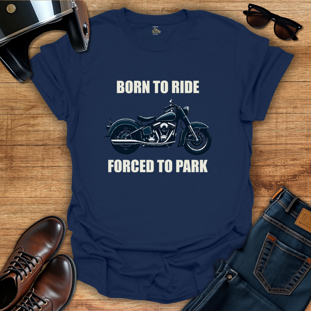 Born To Ride Forced To Park T-Shirt