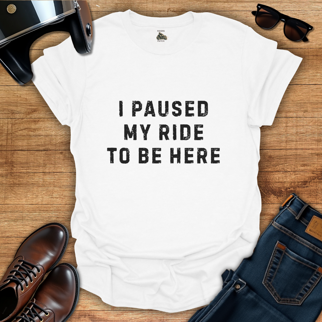 I Paused My Ride T-Shirt