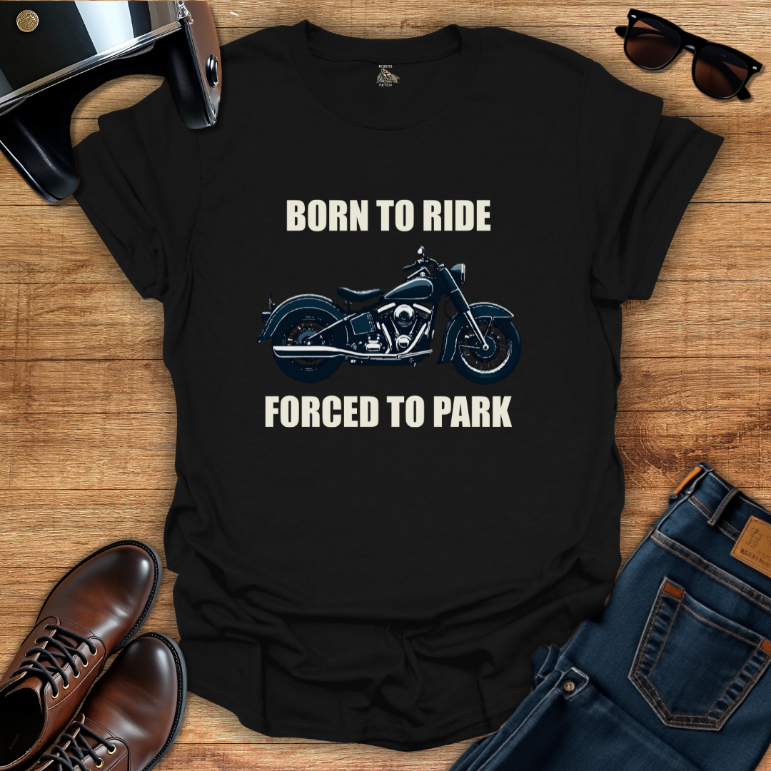Born To Ride Forced To Park T-Shirt