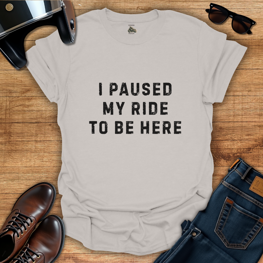 I Paused My Ride T-Shirt