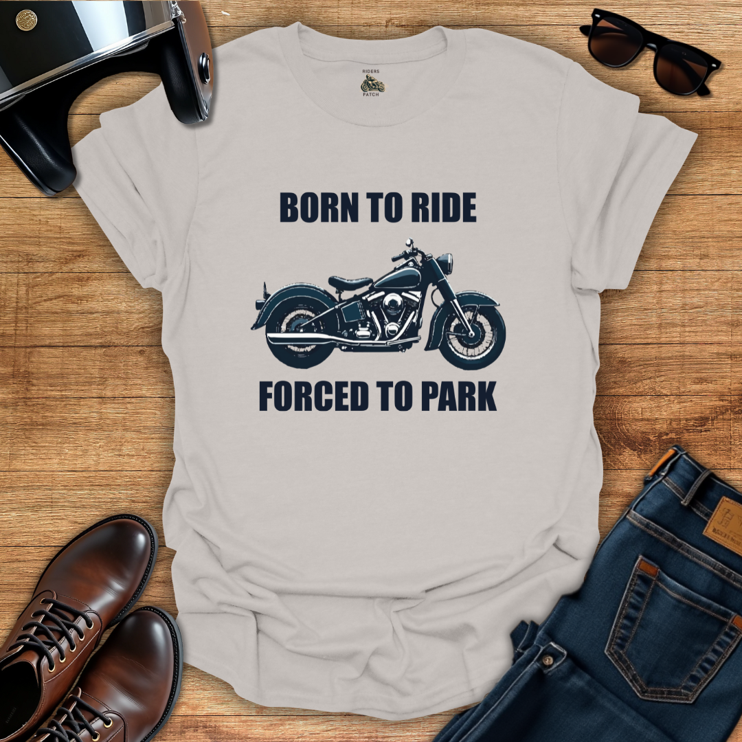 Born To Ride Forced To Park T-Shirt