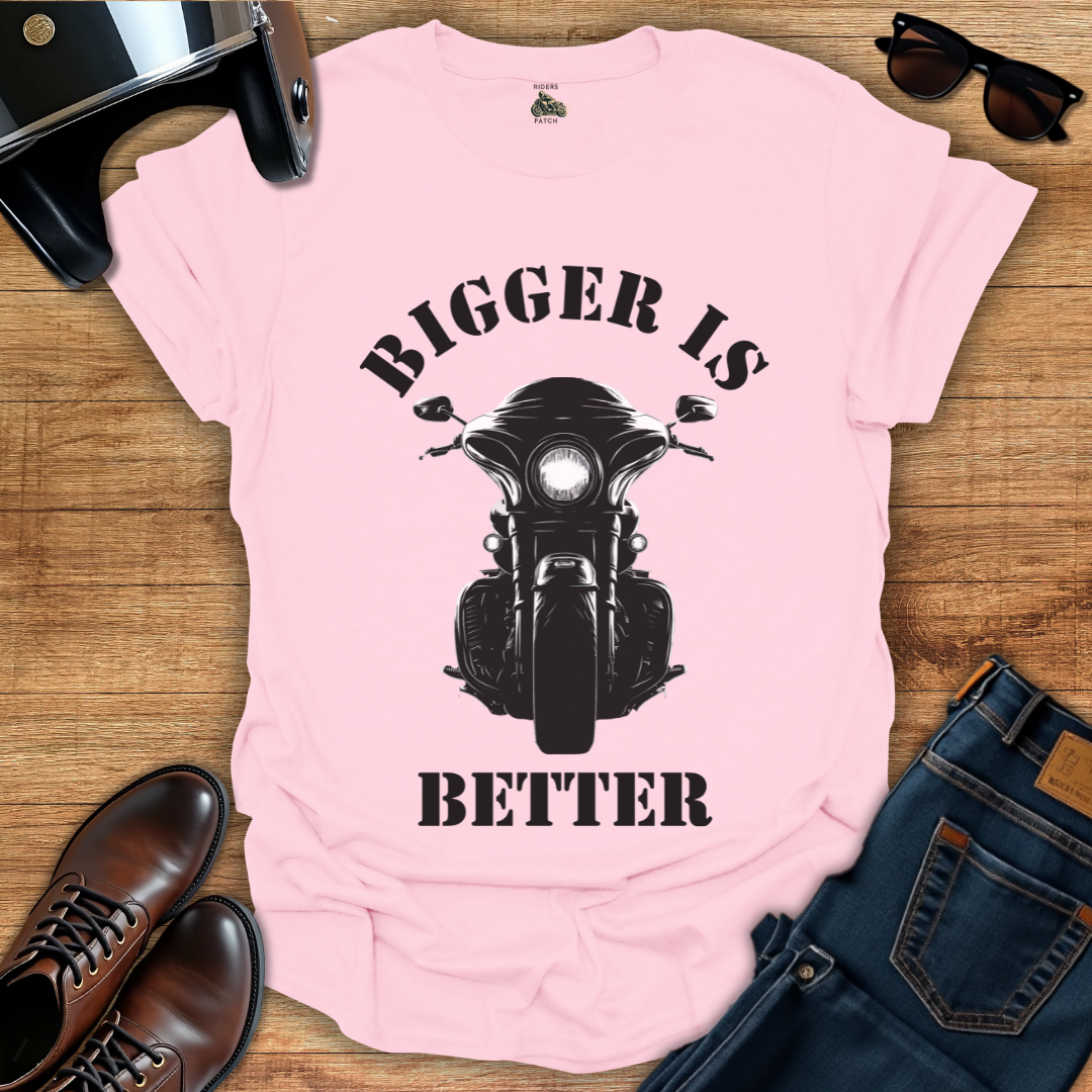 Bigger is Better - Front Print T-Shirt
