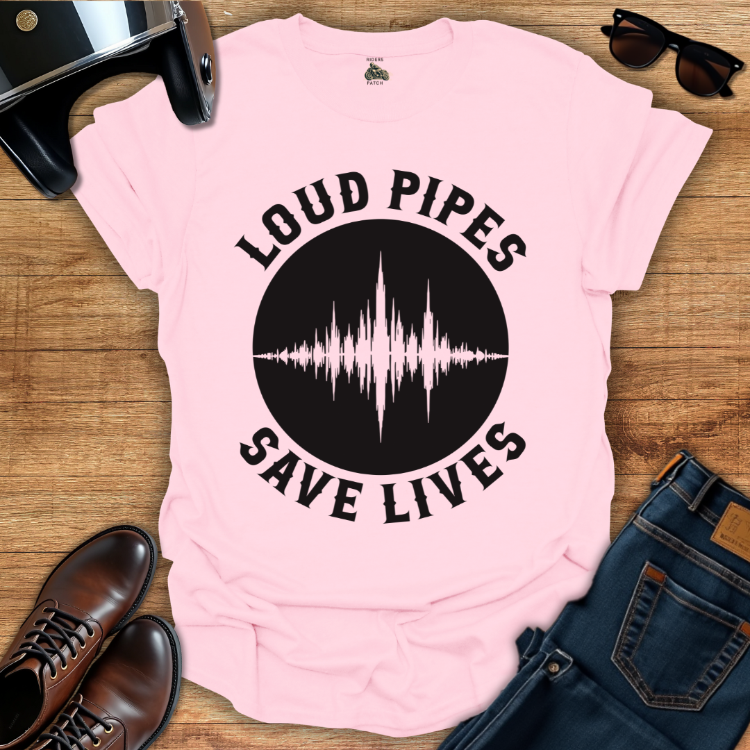 Loud Pipes Save Lives T-Shirt