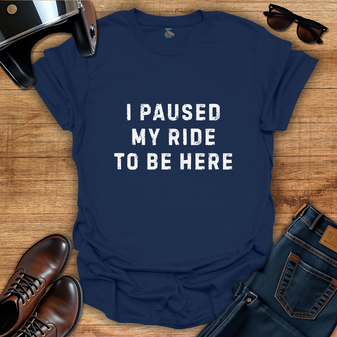 I Paused My Ride T-Shirt