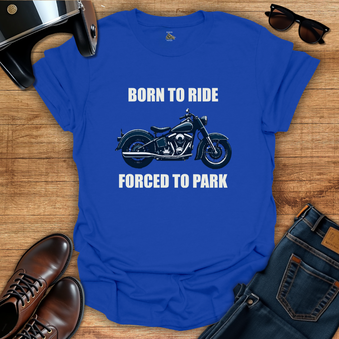 Born To Ride Forced To Park T-Shirt