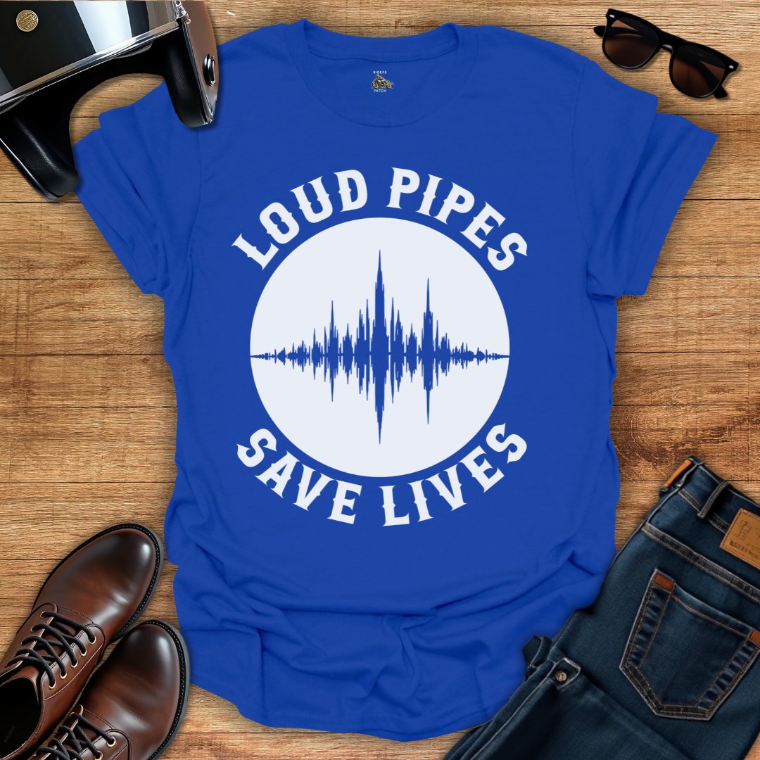 Loud Pipes Save Lives T-Shirt