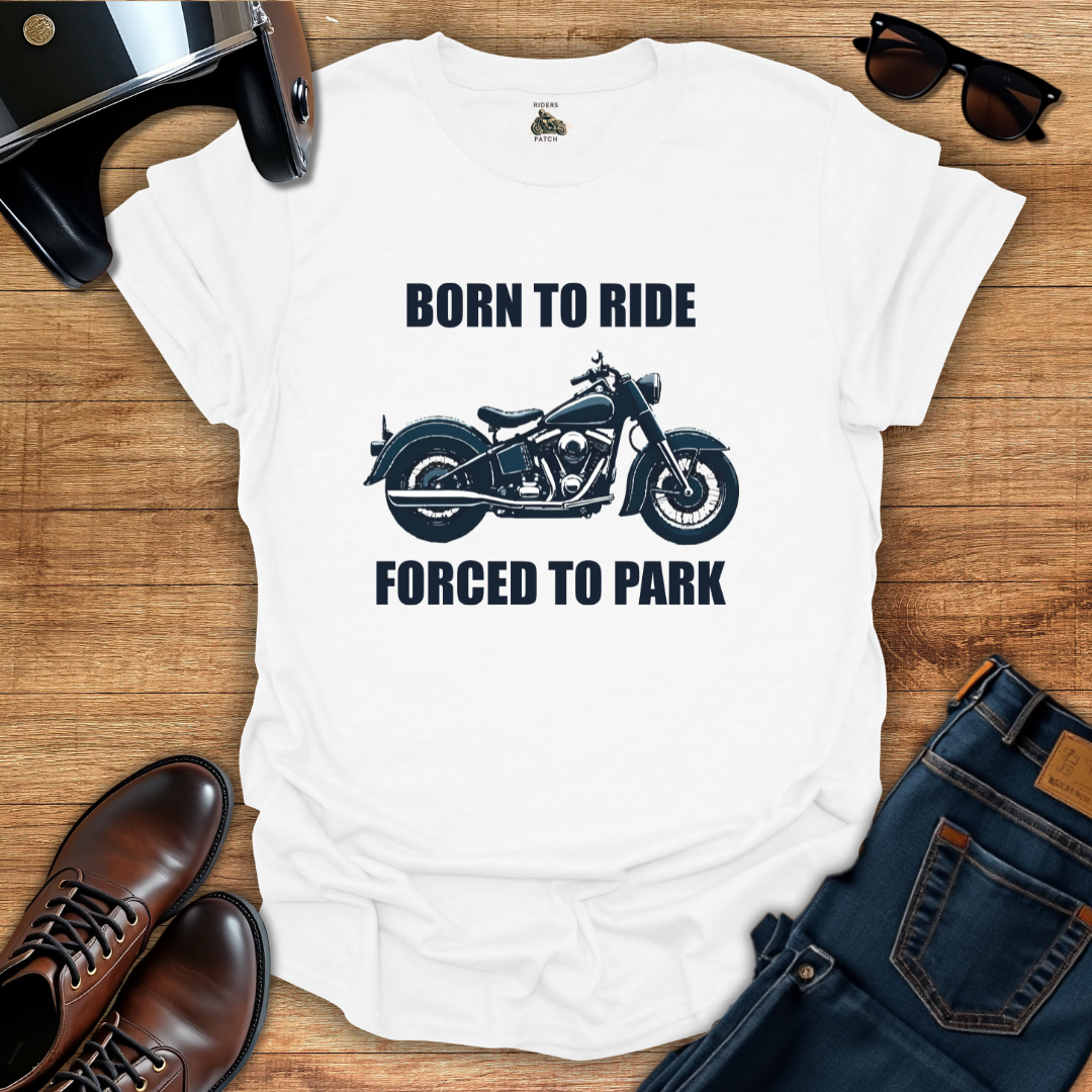Born To Ride Forced To Park T-Shirt