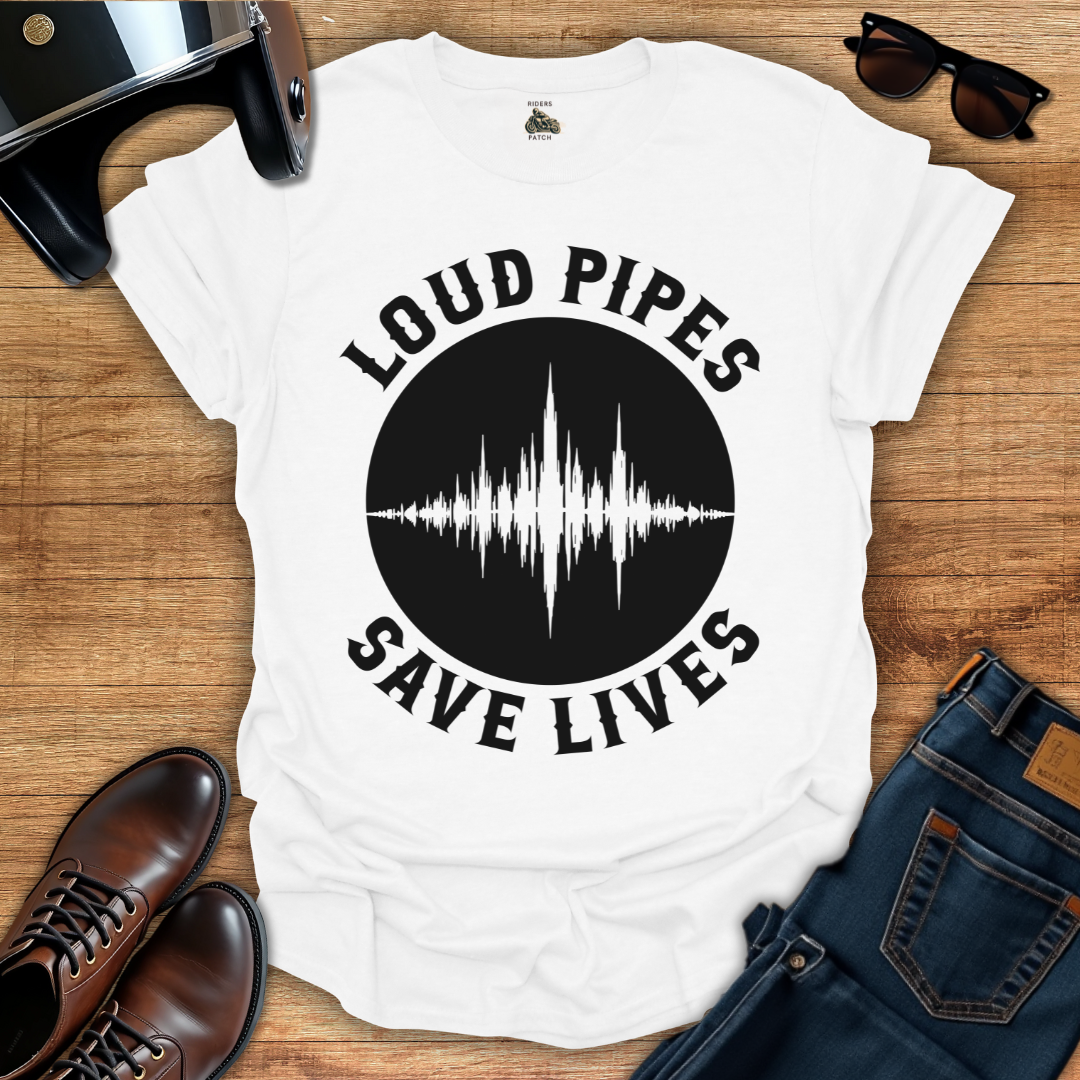 Loud Pipes Save Lives T-Shirt